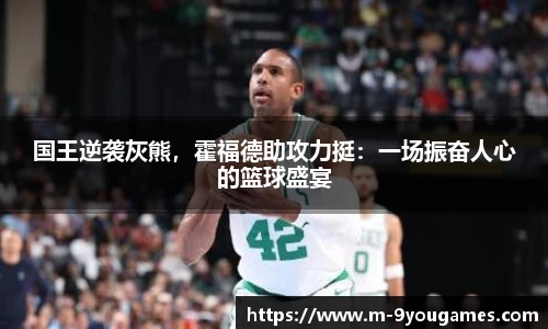 国王逆袭灰熊，霍福德助攻力挺：一场振奋人心的篮球盛宴