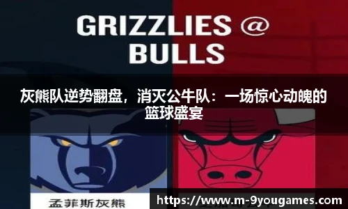 灰熊队逆势翻盘，消灭公牛队：一场惊心动魄的篮球盛宴