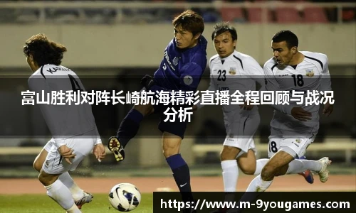 富山胜利对阵长崎航海精彩直播全程回顾与战况分析